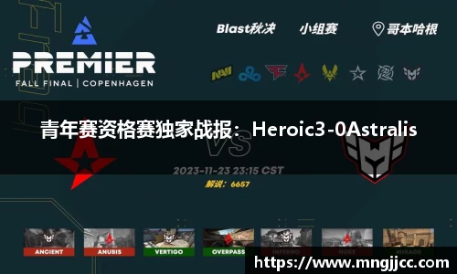 青年赛资格赛独家战报：Heroic3-0Astralis